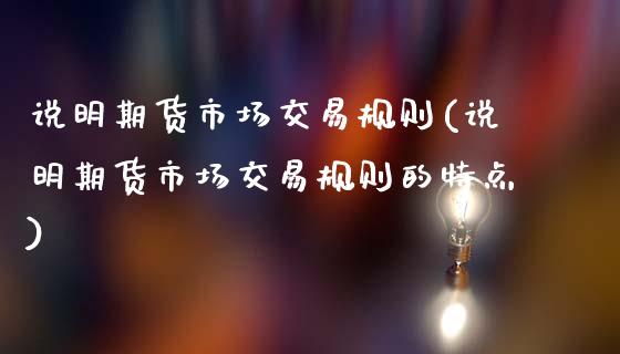 说明期货市场交易规则(说明期货市场交易规则的特点)_https://www.zztgc.com_期货直播_第1张