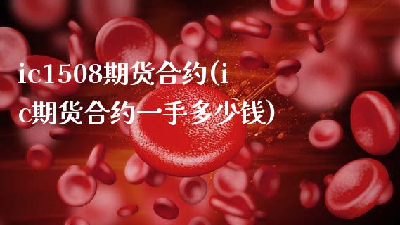 ic1508期货合约(ic期货合约一手多少钱)_https://www.zztgc.com_原油期货_第1张