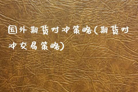 国外期货对冲策略(期货对冲交易策略)_https://www.zztgc.com_期货入门_第1张