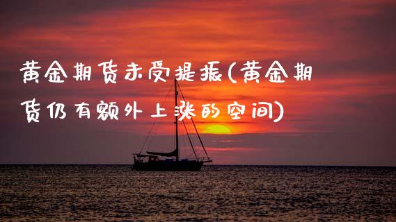 黄金期货未受提振(黄金期货仍有额外上涨的空间)_https://www.zztgc.com_黄金期货_第1张