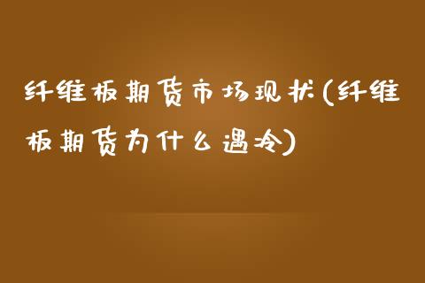 纤维板期货市场现状(纤维板期货为什么遇冷)_https://www.zztgc.com_期货开户_第1张