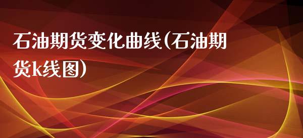 石油期货变化曲线(石油期货k线图)_https://www.zztgc.com_期货行情_第1张