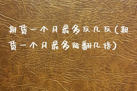 期货一个月最多反几反(期货一个月最多能翻几倍)_https://www.zztgc.com_期货入门_第1张
