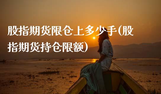 股指期货限仓上多少手(股指期货持仓限额)_https://www.zztgc.com_期货开户_第1张