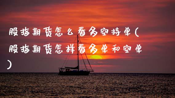 股指期货怎么看多空持单(股指期货怎样看多单和空单)_https://www.zztgc.com_期货开户_第1张