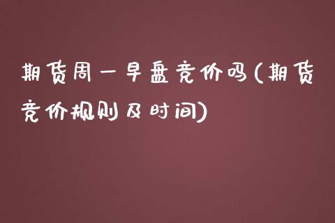 期货周一早盘竞价吗(期货竞价规则及时间)_https://www.zztgc.com_期货行情_第1张