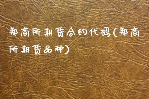 郑商所期货合约代码(郑商所期货品种)_https://www.zztgc.com_期货直播_第1张