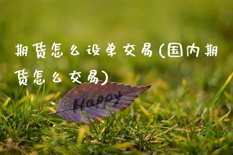 期货怎么设单交易(国内期货怎么交易)_https://www.zztgc.com_期货入门_第1张