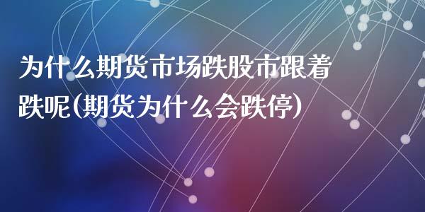 为什么期货市场跌股市跟着跌呢(期货为什么会跌停)_https://www.zztgc.com_期货入门_第1张
