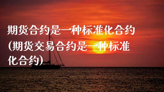 期货合约是一种标准化合约(期货交易合约是一种标准化合约)_https://www.zztgc.com_期货行情_第1张