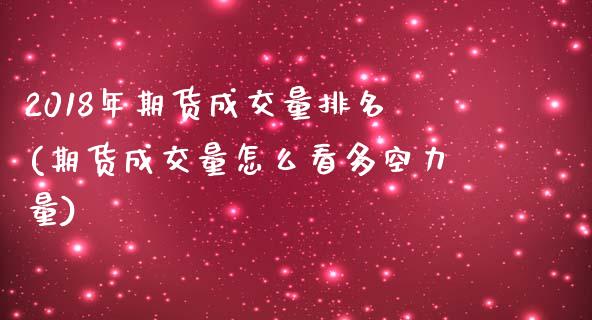 2018年期货成交量排名(期货成交量怎么看多空力量)_https://www.zztgc.com_原油期货_第1张