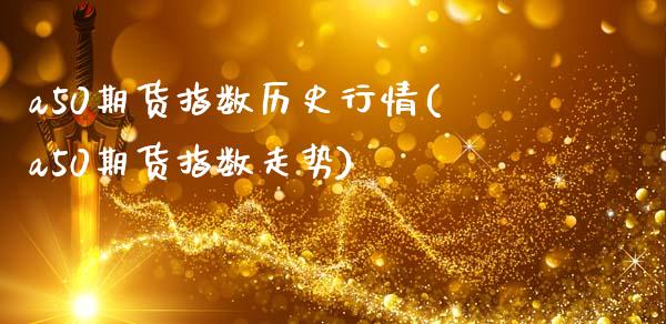 a50期货指数历史行情(a50期货指数走势)_https://www.zztgc.com_黄金期货_第1张