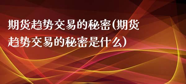 期货趋势交易的秘密(期货趋势交易的秘密是什么)_https://www.zztgc.com_原油期货_第1张