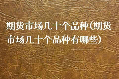 期货市场几十个品种(期货市场几十个品种有哪些)_期货直播_第1张_珍投期货网 期货市场几十个品种(期货市场几十个品种有哪些)_https://www.zztgc.com_期货直播_第1张