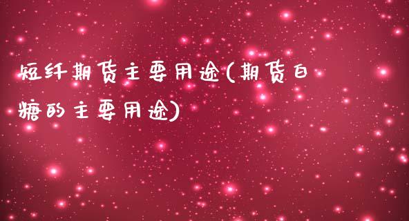 短纤期货主要用途(期货白糖的主要用途)_https://www.zztgc.com_期货行情_第1张