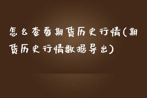 怎么查看期货历史行情(期货历史行情数据导出)_https://www.zztgc.com_期货入门_第1张