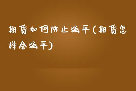 期货如何防止强平(期货怎样会强平)_https://www.zztgc.com_期货入门_第1张