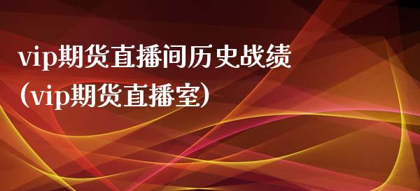 vip期货直播间历史战绩(vip期货直播室)_https://www.zztgc.com_黄金期货_第1张