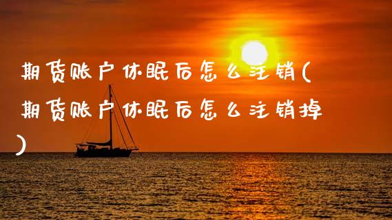 期货账户休眠后怎么注销(期货账户休眠后怎么注销掉)_期货直播_第1张_珍投期货网 期货账户休眠后怎么注销(期货账户休眠后怎么注销掉)_https://www.zztgc.com_期货直播_第1张