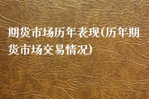 期货市场历年表现(历年期货市场交易情况)_https://www.zztgc.com_期货行情_第1张