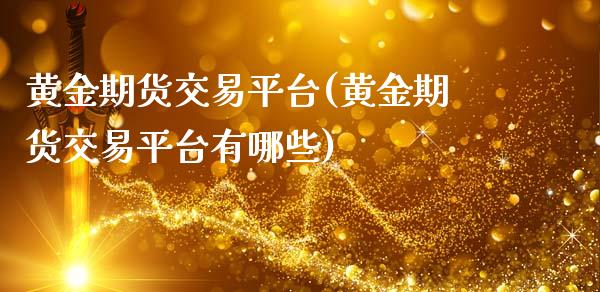 黄金期货交易平台(黄金期货交易平台有哪些)_https://www.zztgc.com_原油期货_第1张