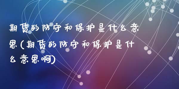 期货的防守和保护是什么意思(期货的防守和保护是什么意思啊)_https://www.zztgc.com_黄金期货_第1张