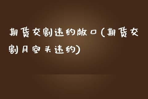 期货交割违约敞口(期货交割月空头违约)_https://www.zztgc.com_原油期货_第1张