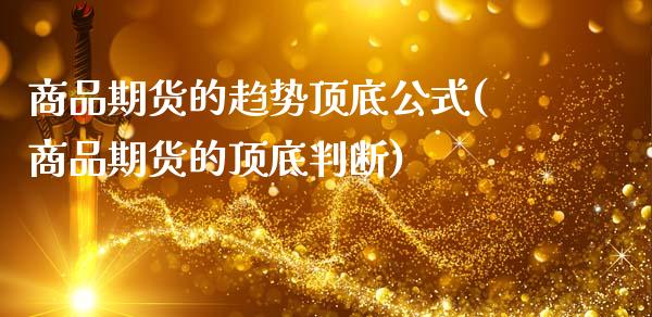 商品期货的趋势顶底公式(商品期货的顶底判断)_https://www.zztgc.com_期货行情_第1张