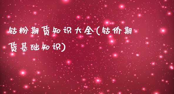 钴粉期货知识大全(钴价期货基础知识)_https://www.zztgc.com_期货入门_第1张