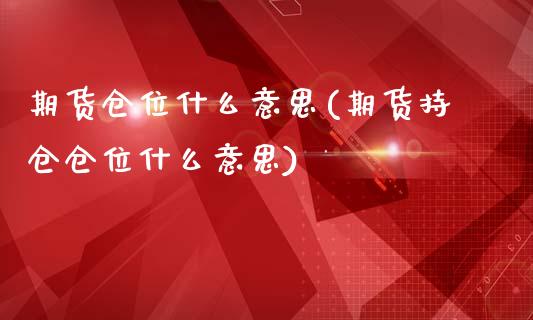 期货仓位什么意思(期货持仓仓位什么意思)_https://www.zztgc.com_期货直播_第1张