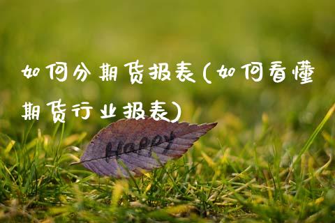 如何分期货报表(如何看懂期货行业报表)_https://www.zztgc.com_期货行情_第1张