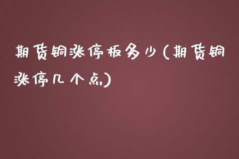 期货铜涨停板多少(期货铜涨停几个点)_https://www.zztgc.com_期货行情_第1张