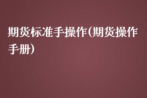 期货标准手操作(期货操作手册)_https://www.zztgc.com_原油期货_第1张