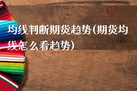 均线判断期货趋势(期货均线怎么看趋势)_https://www.zztgc.com_黄金期货_第1张