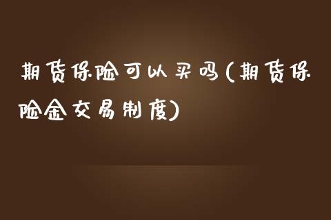 期货保险可以买吗(期货保险金交易制度)_https://www.zztgc.com_期货入门_第1张