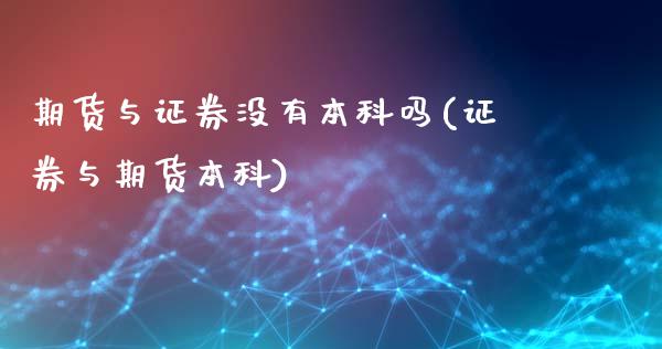 期货与证券没有本科吗(证券与期货本科)_https://www.zztgc.com_黄金期货_第1张