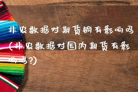 非农数据对期货铜有影响吗(非农数据对国内期货有影响吗?)_https://www.zztgc.com_期货入门_第1张