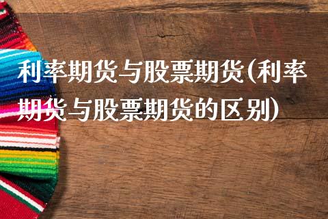 利率期货与股票期货(利率期货与股票期货的区别)_https://www.zztgc.com_期货行情_第1张
