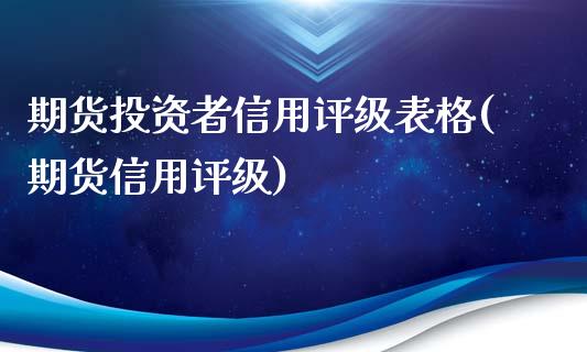 期货投资者信用评级表格(期货信用评级)_黄金期货_第1张_珍投期货网 期货投资者信用评级表格(期货信用评级)_https://www.zztgc.com_黄金期货_第1张