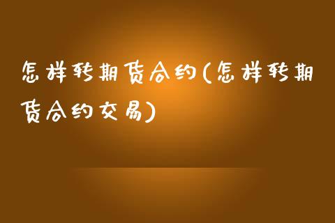 怎样转期货合约(怎样转期货合约交易)_https://www.zztgc.com_期货入门_第1张