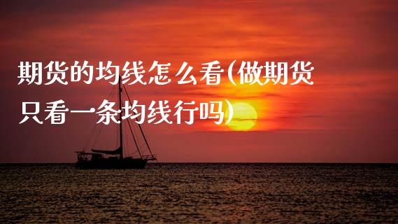 期货的均线怎么看(做期货只看一条均线行吗)_https://www.zztgc.com_原油期货_第1张