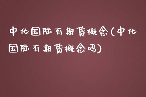 中化国际有期货概念(中化国际有期货概念吗)_https://www.zztgc.com_原油期货_第1张