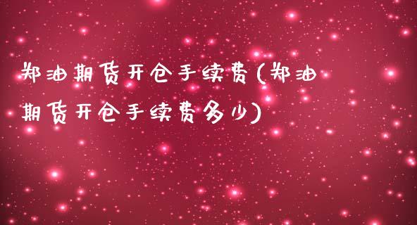 郑油期货开仓手续费(郑油期货开仓手续费多少)_https://www.zztgc.com_黄金期货_第1张