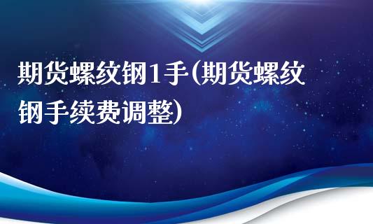 期货螺纹钢1手(期货螺纹钢手续费调整)_https://www.zztgc.com_黄金期货_第1张