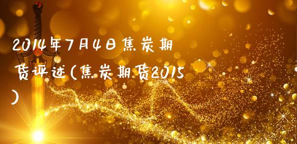 2014年7月4日焦炭期货评述(焦炭期货2015)_https://www.zztgc.com_原油期货_第1张