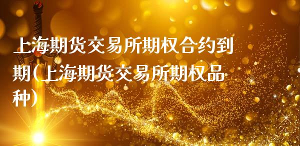 上海期货交易所期权合约到期(上海期货交易所期权品种)_https://www.zztgc.com_期货行情_第1张