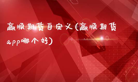 赢顺期货自定义(赢顺期货app哪个好)_https://www.zztgc.com_黄金期货_第1张