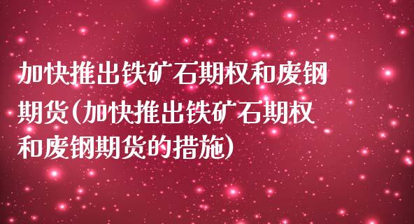加快推出铁矿石期权和废钢期货(加快推出铁矿石期权和废钢期货的措施)_https://www.zztgc.com_期货直播_第1张