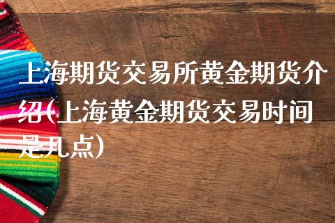上海期货交易所黄金期货介绍(上海黄金期货交易时间是几点)_https://www.zztgc.com_期货行情_第1张