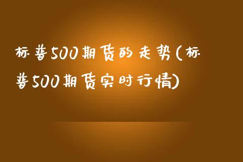 标普500期货的走势(标普500期货实时行情)_https://www.zztgc.com_期货行情_第1张